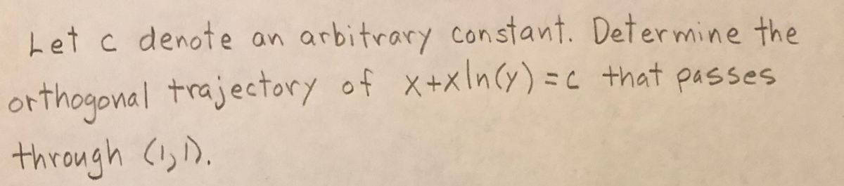 Let c denote an arbitrary constant. Determine the
orthogonal trajectory of x+xlnCy) =c that passes
through (1,).
