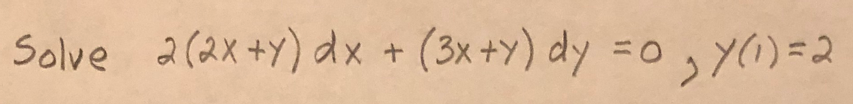Solve 2(2x +Y) dx + (3x+y) dy
=0, Y(1)=2
