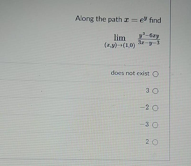 Along the path x = ey find
lim
(1,y) (1,0)
y²-6zy
3r-y-3
does not exist O
3 O
2 0
-3 O
2 O
