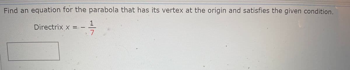 Find an equation for the parabola that has its vertex at the origin and satisfies the given condition.
1
Directrix x =
