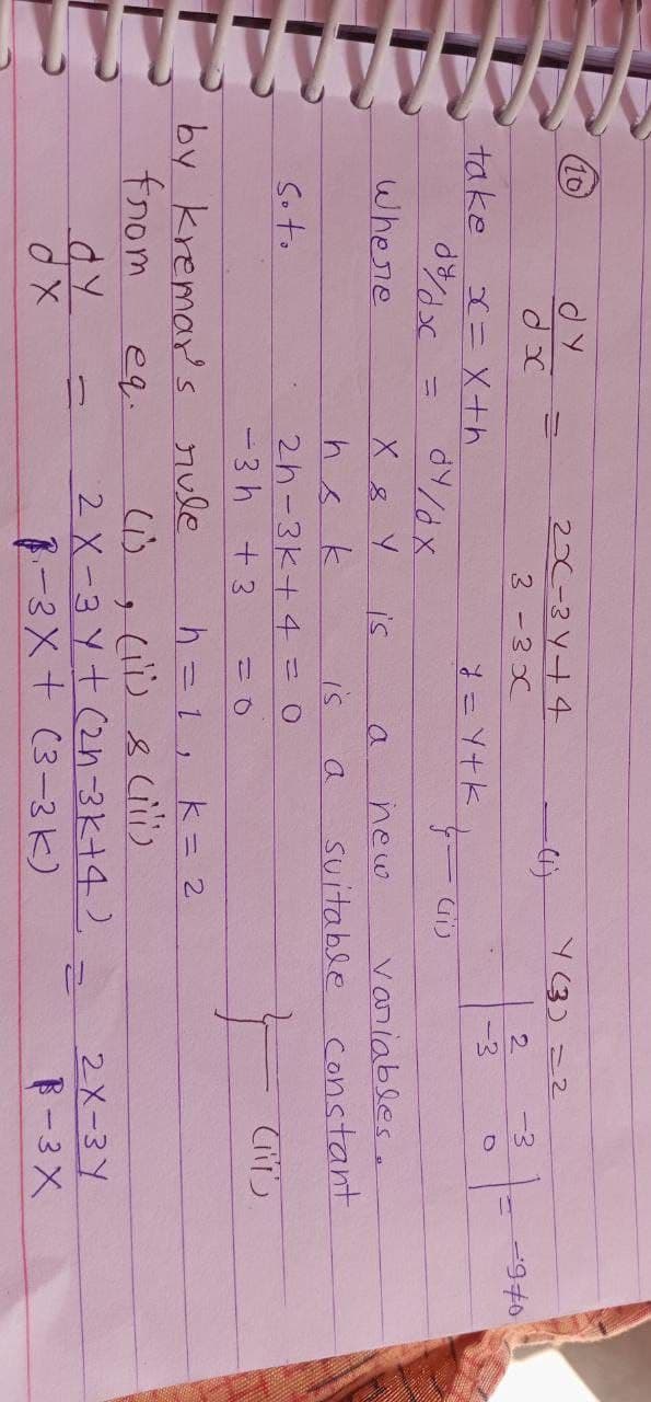 10
20(-3 Y+4
3 -3C
Y(3) =2
2.
-3
take
文ニX+h
-3
where
is
a
new
variables.
suitable constant
hsk
2h-3K+4 = 0
- 3 h + 3
is
Sot.
こ0
by kremar' s
from
dy
h=1, k= 2
eq.
2X-3 Y+ (2n-3k+4),
3-3X+ (3-3K)
2X-3Y
11
-3X
