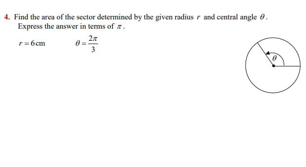 4. Find the area of the sector determined by the given radius r and central angle
Express the answer in terms of .
r = 6cm
0=
2π
3
