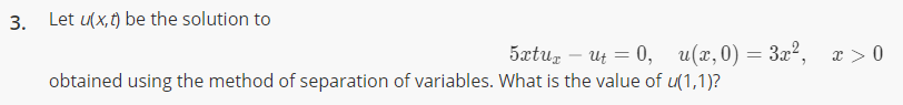 3. Let u(x, t) be the solution to
5ætu, – ut = 0, u(x,0) = 3x², x > 0
-
obtained using the method of separation of variables. What is the value of u(1,1)?
