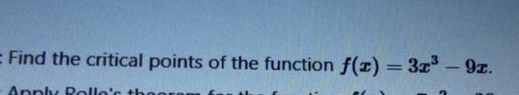 = Find the critical points of the function f(x) = 3x -9z.
Apply Rolle's thoo
