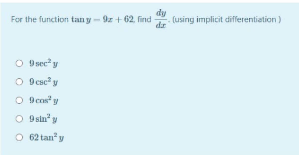 dy
(using implicit differentiation)
dx
For the function tan y = 9x + 62, find
O 9 sec? y
O 9 csc? y
O 9 cos? y
O 9 sin? y
O 62 tan? y
