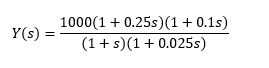 Y(s)
1000(1+0.25s) (1 + 0.1s)
(1+s)(1+0.025s)