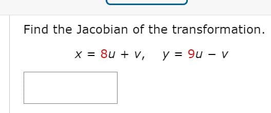 Find the Jacobian of the transformation.
x = 8u + v,
y = 9u – v
