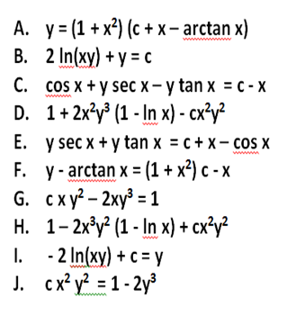А. у3(1+x?) (с +x- arctan x)
B. 2 In(xy) + y = C
C. cos x + y sec x – y tan x = C - x
D. 1+ 2x*y* (1 - In x) - cx³y²
E. y sec x + y tan x = c + x – cos x
F. y- arctan x = (1 + x²) c - x
G. сху- 2ху - 1
H. 1- 2x*y² (1 - In x) + cx®y?
I. - 2 In(xy) + c = y
J. cx* y? = 1 - 2y³
www
