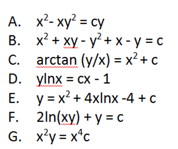 А. х2-ху? 3D су
В. х?+ ху - у +x-у-с
C. arctan (y/x) = x² + c
D. ylnx = cx - 1
E. y = x2 + 4xInx -4 + c
F. 2ln(xy) + y = c
x'y =
С.
G. x’y = x*c
%3D
