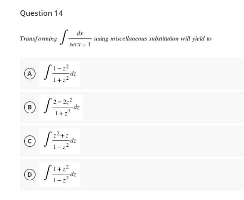 Question 14
Transforming sex+1
dx
Ⓒ 11=2²2 dz
A
® √²-22²2 dz
B
1+z²
√2+2 dz
1+z²
ⒸS1+22 dz
using miscellaneous substitution will yield to