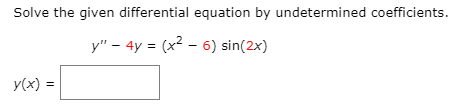 Solve the given differential equation by undetermined coefficients.
y" – 4y = (x² – 6) sin(2x)
y(x) =
