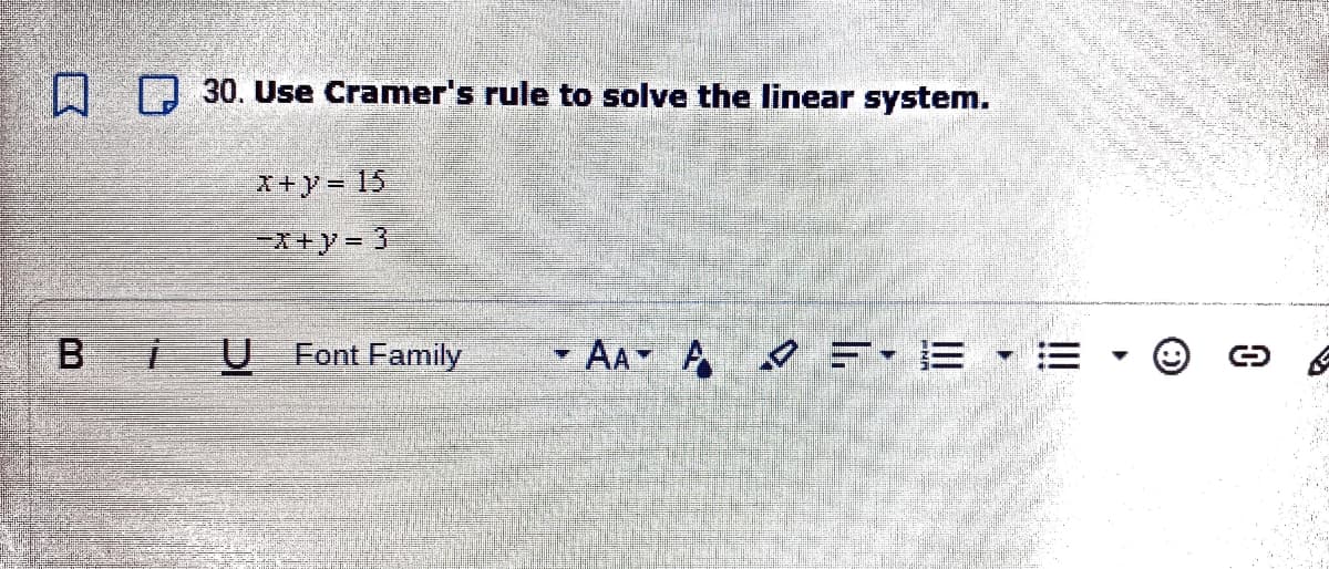 O D 30. Use Cramer's rule to solve the linear system.
X+y= 15
一天+ y= 3
Bi
U Font Family
-AA A
!!!
