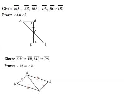 Given: BD 1 AB, BD I DE, BC = DC
Prove: ZA = ZE
A
Given: OM = ER, ME = RO
Prove: ZM = LR
M
