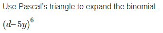 Use Pascal's triangle to expand the binomial.
6
(d– 5y)º
