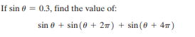 If sin 0 = 0.3, find the value of:
sin 0 + sin (0 + 27) + sin (0 + 47)
