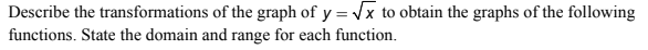 Describe the transformations of the graph of y = Vx to obtain the graphs of the following
functions. State the domain and range for each function.
