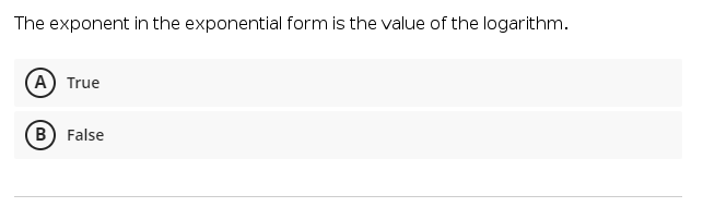 The exponent in the exponential form is the value of the logarithm.
(A) True
(B) False