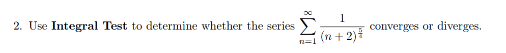 1
2. Use Integral Test to determine whether the series
converges or
diverges.
(n + 2){
n=1
