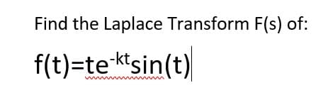 Find the Laplace Transform F(s) of:
f(t)=te-ktsin(t)