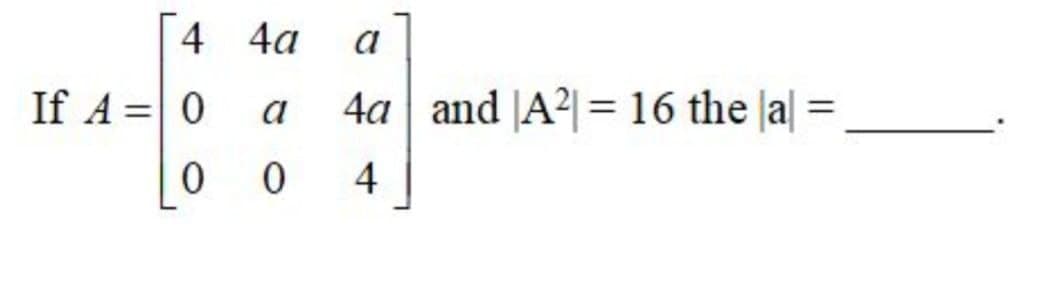 4 4a
a
If A = 0
4a and |A²| = 16 the |a|
a
%3D
0 0
