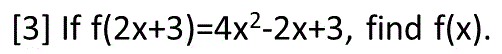 [3] If f(2x+3)=4x2-2x+3, find f(x).
