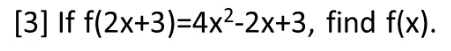 [3] If f(2x+3)=4x?-2x+3, find f(x).

