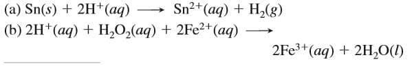 Sn2+(aq) + H,(g)
(a) Sn(s) + 2H+(aq)
(b) 2H*(aq) + H,O,(aq) + 2FE2+(aq)
2FE3+(aq) + 2H,0(1)
