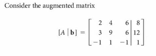 Consider the augmented matrix
2 4
6| 8
[A |b]
6 12
3 9
-1
1
-1
1
