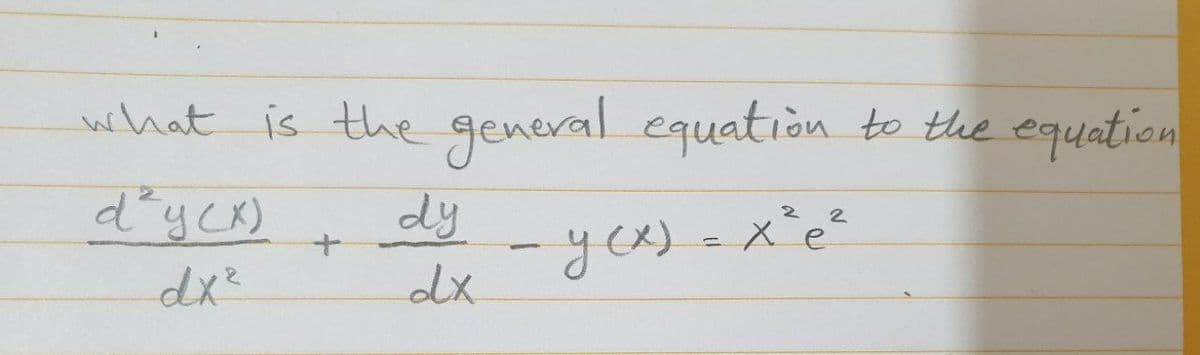 wihat is the
general equation to the equation
d°ycx)
dy
dx
2
2
-yex) =
e
dx²
