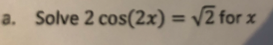 a. Solve 2 cos(2x) = √2 for x