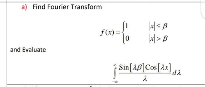 Find Fourier Transform
f (x) =
|지> B
and Evaluate
i Sin[AB]Cos[2x] d a
-88
