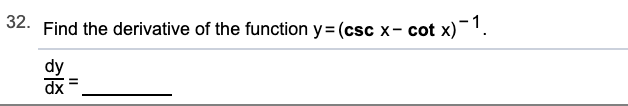 32. Find the derivative of the function y= (csc x- cot x)1.
dy
dx
