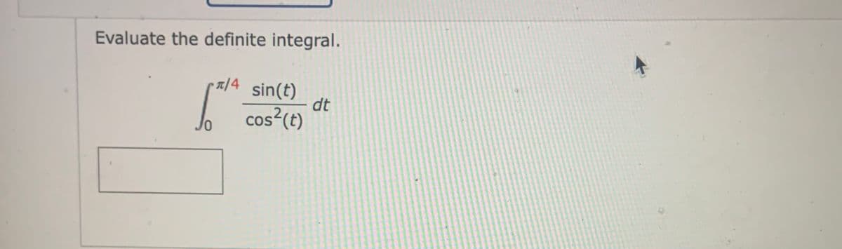 Evaluate the definite integral.
π/4 sin(t)
cos² (t)
6²
0
dt