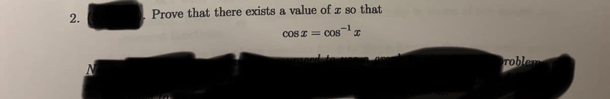 2.
Prove that there exists a value of x so that
coS T = cos-x
woged to se
roblem
