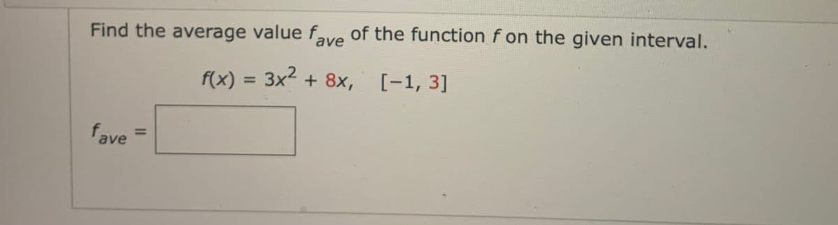 Find the average value fave of the function f on the given interval.
f(x) = 3x² + 8x, [-1, 3]
fave
