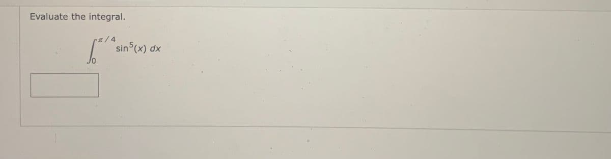 Evaluate the integral.
π/4
[*/^ s
sin5(x) dx