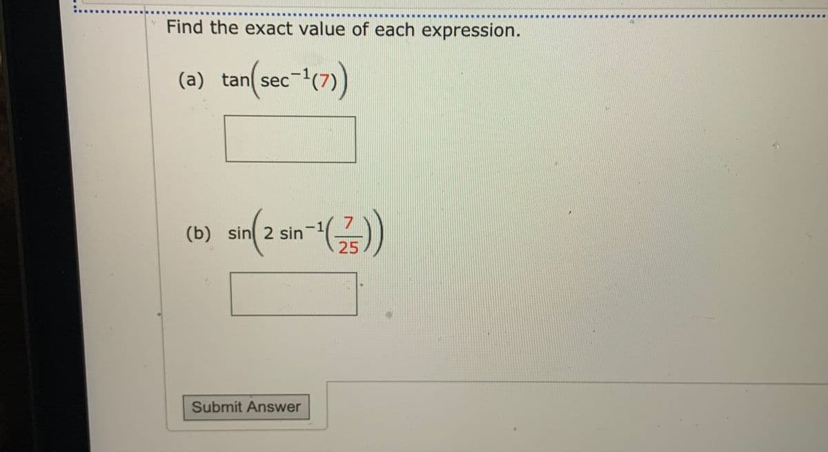 Find the exact value of each expression.
(a) tan
(sec-{(7)
(b) sin 2 sin
25
Submit Answer

