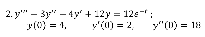 2.y" — Зу" — 4y' + 12у %3D 12е-t;
у (0) %3D 4,
у'(0) %3D 2,
у"(0) — 18
