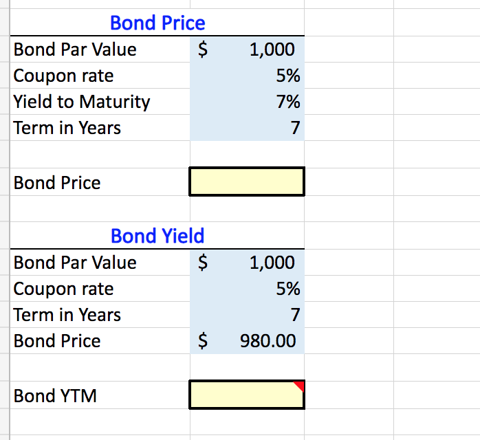 Bond Price
Bond Par Value
$
1,000
Coupon rate
Yield to Maturity
5%
7%
Term in Years
7
Bond Price
Bond Yield
Bond Par Value
$
1,000
Coupon rate
5%
Term in Years
7
Bond Price
980.00
Bond YTM
%24
