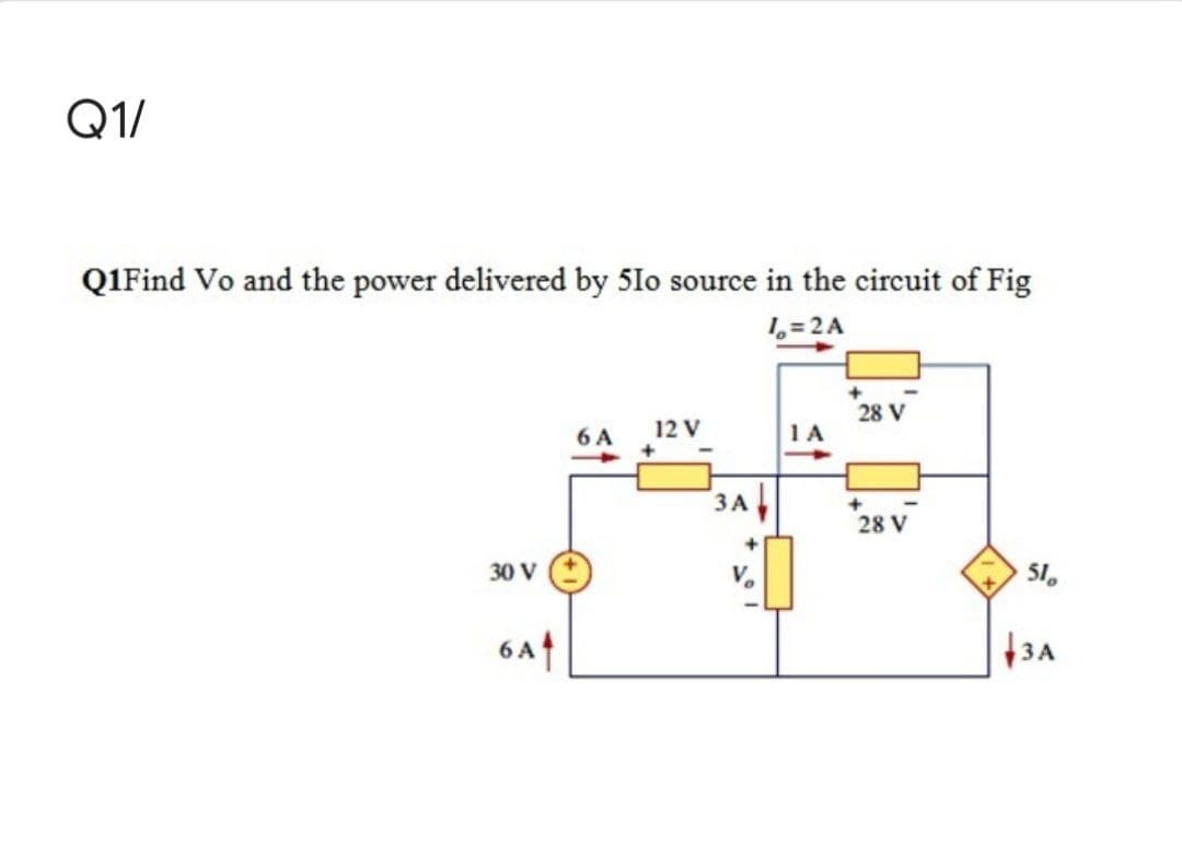 Q1/
QIFind Vo and the power delivered by 5Io source in the circuit of Fig
1, = 2A
28 V
6 A
12 V
1A
28 V
30 V
51,
6 At
13A
