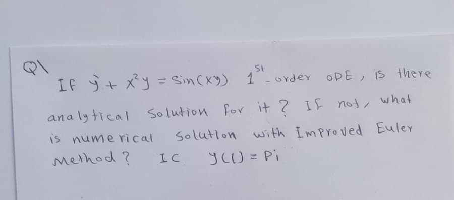 St
If y + x²y = sin(xy) 1- order OPE, is there
analytical Solution for it? If not, what
Solution with Improved Euler
You Pi
is numerical
Method ?
IC