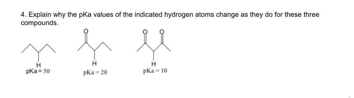 4. Explain why the pKa values of the indicated hydrogen atoms change as they do for these three
compounds.
x j
H
H
pka = 50
pKa = 20
se
H
pKa = 10