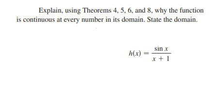 Explain, using Theorems 4, 5, 6, and 8, why the function
is continuous at every number in its domain. State the domain.
sin x
h(x)
x + 1
