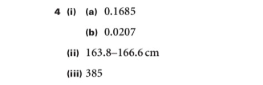 4 (i) (а) 0.1685
(b) 0.0207
(ii) 163.8–166.6 cm
(iii) 385
