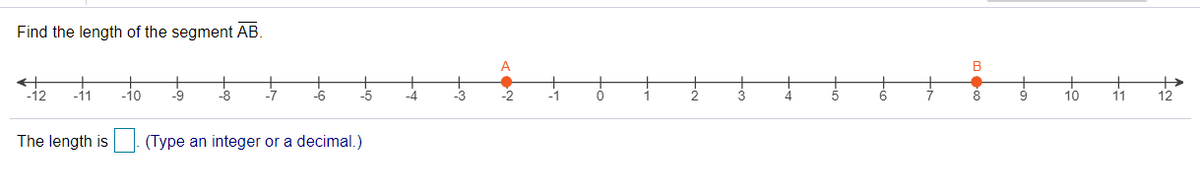 Find the length of the segment AB.
A
B
-11
-10
-9
-8
-4
10
The length is
(Type an integer or a decimal.)
