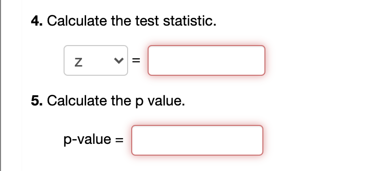 4. Calculate the test statistic.
=
5. Calculate thep value.
p-value =
N
