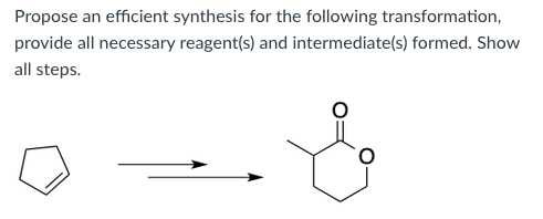 Propose an efficient synthesis for the following transformation,
provide all necessary reagent(s) and intermediate(s) formed. Show
all steps.
