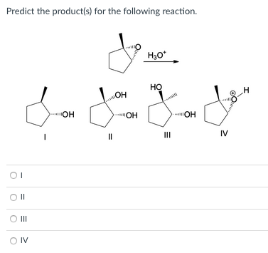 Predict the product(s) for the following reaction.
H30*
но
OH
OH
"ОН
II
IV
II
O II
O IV
