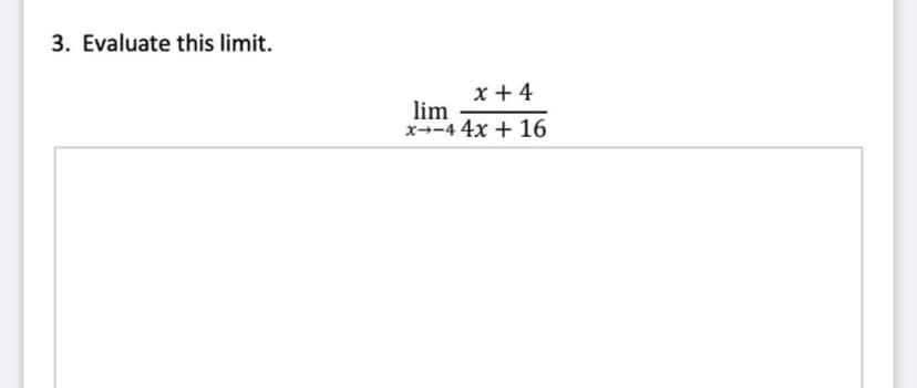 3. Evaluate this limit.
x + 4
lim
x--4 4x + 16
