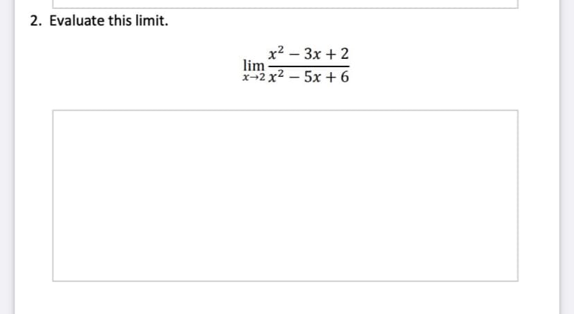 2. Evaluate this limit.
x2 – 3x + 2
lim
x-2 x2 – 5x + 6
|
|
